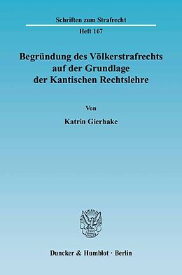 Kartonierter Einband Begründung des Völkerstrafrechts auf der Grundlage der Kantischen Rechtslehre. von Katrin Gierhake
