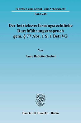 Kartonierter Einband Der betriebsverfassungsrechtliche Durchführungsanspruch gem. § 77 Abs. 1 S. 1 BetrVG. von Anne Babette Goebel