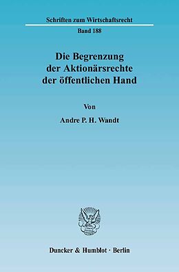 Kartonierter Einband Die Begrenzung der Aktionärsrechte der öffentlichen Hand. von Andre P. H. Wandt