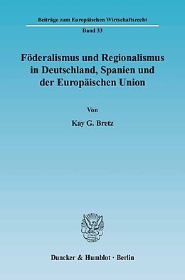 Kartonierter Einband Föderalismus und Regionalismus in Deutschland, Spanien und der Europäischen Union. von Kay G. Bretz