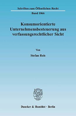 Kartonierter Einband Konsumorientierte Unternehmensbesteuerung aus verfassungsrechtlicher Sicht. von Stefan Reis