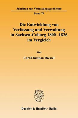 Fester Einband Die Entwicklung von Verfassung und Verwaltung in Sachsen-Coburg 1800 - 1826 im Vergleich. von Carl-Christian Dressel