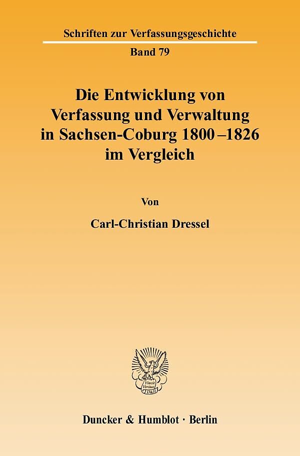 Die Entwicklung von Verfassung und Verwaltung in Sachsen-Coburg 1800 - 1826 im Vergleich.