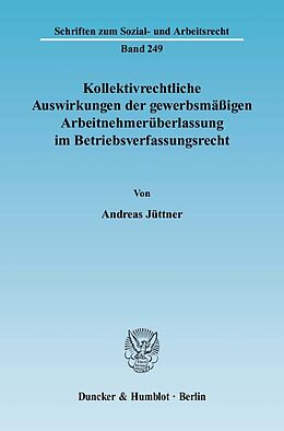 Kartonierter Einband Kollektivrechtliche Auswirkungen der gewerbsmäßigen Arbeitnehmerüberlassung im Betriebsverfassungsrecht. von Andreas Jüttner