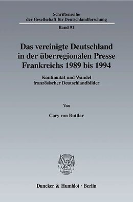 Kartonierter Einband Das vereinigte Deutschland in der überregionalen Presse Frankreichs 1989 bis 1994. von Cary Buttlar
