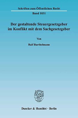 Kartonierter Einband Der gestaltende Steuergesetzgeber im Konflikt mit dem Sachgesetzgeber. von Ralf Barthelmann