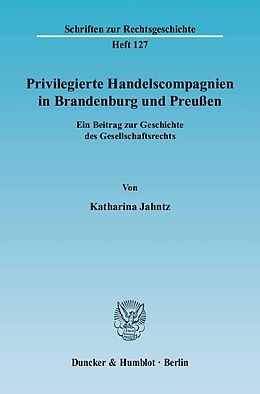 Kartonierter Einband Privilegierte Handelscompagnien in Brandenburg und Preußen. von Katharina Jahntz