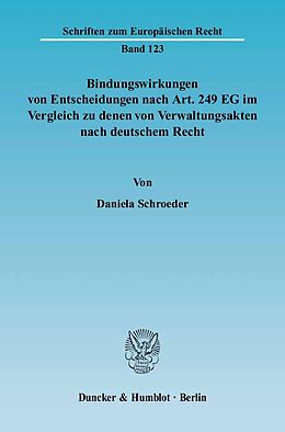 Fester Einband Bindungswirkungen von Entscheidungen nach Art. 249 EG im Vergleich zu denen von Verwaltungsakten nach deutschem Recht. von Daniela Schroeder