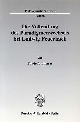 Kartonierter Einband Die Vollendung des Paradigmenwechsels bei Ludwig Feuerbach. von Filadelfo Linares