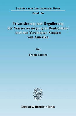 Kartonierter Einband Privatisierung und Regulierung der Wasserversorgung in Deutschland und den Vereinigten Staaten von Amerika. von Frank Forster