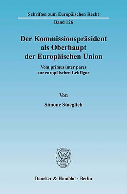 Kartonierter Einband Der Kommissionspräsident als Oberhaupt der Europäischen Union. von Simone Staeglich