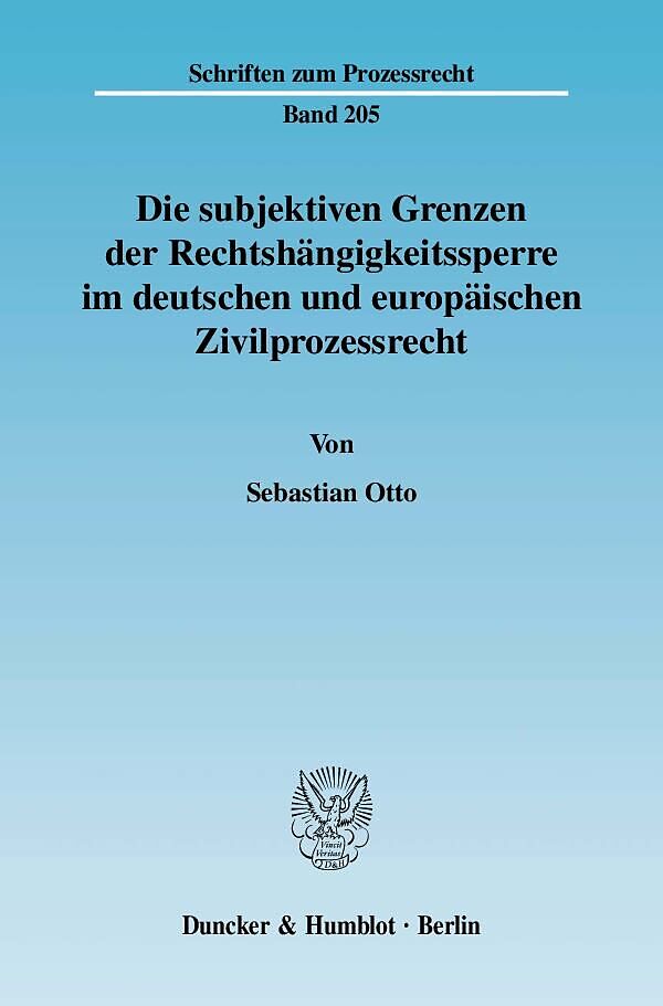 Die subjektiven Grenzen der Rechtshängigkeitssperre im deutschen und europäischen Zivilprozessrecht.