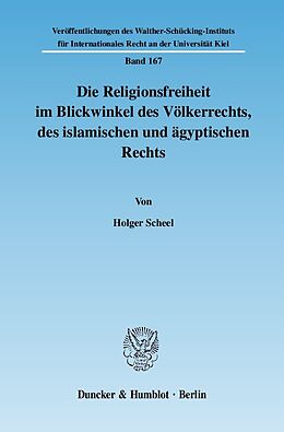 Kartonierter Einband Die Religionsfreiheit im Blickwinkel des Völkerrechts, des islamischen und ägyptischen Rechts. von Holger Scheel