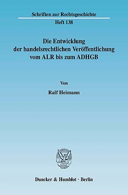 Kartonierter Einband Die Entwicklung der handelsrechtlichen Veröffentlichung vom ALR bis zum ADHGB. von Ralf Heimann