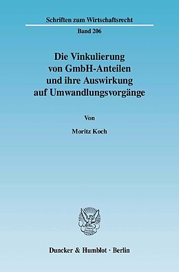 Kartonierter Einband Die Vinkulierung von GmbH-Anteilen und ihre Auswirkung auf Umwandlungsvorgänge. von Moritz Koch