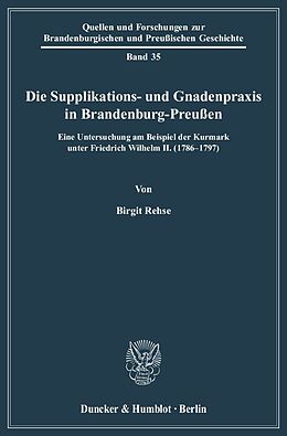 Kartonierter Einband Die Supplikations- und Gnadenpraxis in Brandenburg-Preußen. von Birgit Rehse