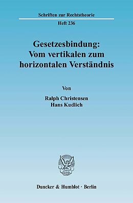 Kartonierter Einband Gesetzesbindung: Vom vertikalen zum horizontalen Verständnis. von Ralph Christensen, Hans Kudlich