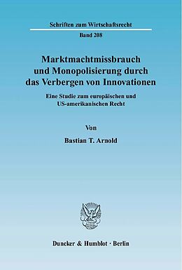 Kartonierter Einband Marktmachtmissbrauch und Monopolisierung durch das Verbergen von Innovationen. von Bastian T. Arnold
