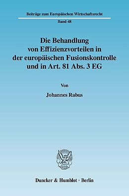 Kartonierter Einband Die Behandlung von Effizienzvorteilen in der europäischen Fusionskontrolle und in Art. 81 Abs. 3 EG. von Johannes Rabus
