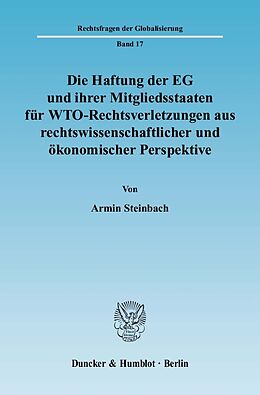 Kartonierter Einband Die Haftung der EG und ihrer Mitgliedsstaaten für WTO-Rechtsverletzungen aus rechtswissenschaftlicher und ökonomischer Perspektive. von Armin Steinbach