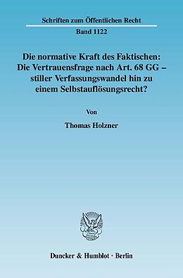 Kartonierter Einband Die normative Kraft des Faktischen: Die Vertrauensfrage nach Art. 68 GG - stiller Verfassungswandel hin zu einem Selbstauflösungsrecht? von Thomas Holzner