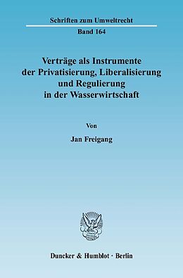 Kartonierter Einband Verträge als Instrumente der Privatisierung, Liberalisierung und Regulierung in der Wasserwirtschaft. von Jan Freigang