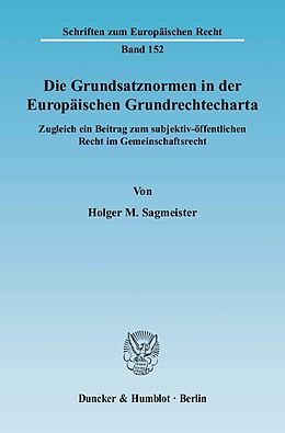 Kartonierter Einband Die Grundsatznormen in der Europäischen Grundrechtecharta. von Holger M. Sagmeister