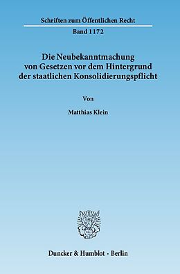 Kartonierter Einband Die Neubekanntmachung von Gesetzen vor dem Hintergrund der staatlichen Konsolidierungspflicht. von Matthias Klein