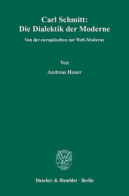 Kartonierter Einband Carl Schmitt: Die Dialektik der Moderne. von Andreas Heuer