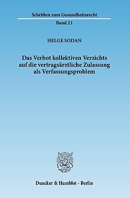 Kartonierter Einband Das Verbot kollektiven Verzichts auf die vertragsärztliche Zulassung als Verfassungsproblem. von Helge Sodan