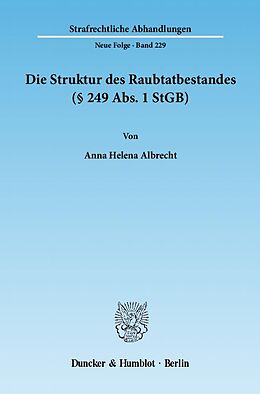 Kartonierter Einband Die Struktur des Raubtatbestandes (§ 249 Abs. 1 StGB). von Anna Helena Albrecht