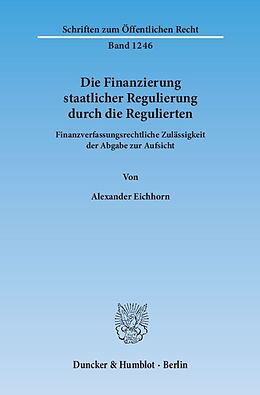 Kartonierter Einband Die Finanzierung staatlicher Regulierung durch die Regulierten. von Alexander Eichhorn