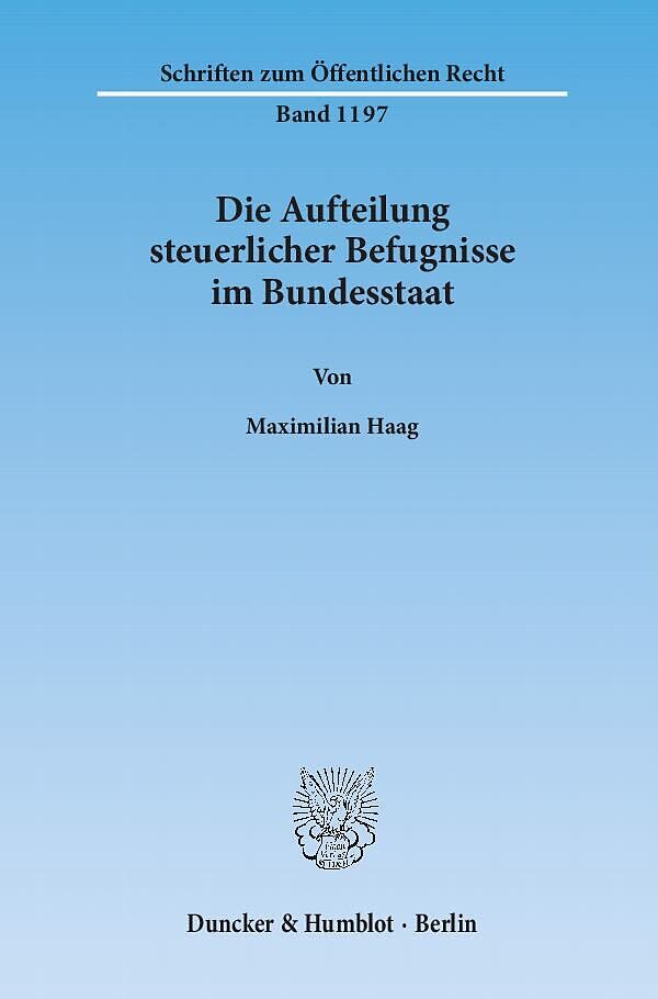 Die Aufteilung steuerlicher Befugnisse im Bundesstaat. Untersuchung zur Vereinbarkeit der deutschen Steuerrechtsordnung mit den Funktionen des Föderalismus und den bundesstaatlichen Gewährleistungen des Art. 79 Abs. 3 GG.