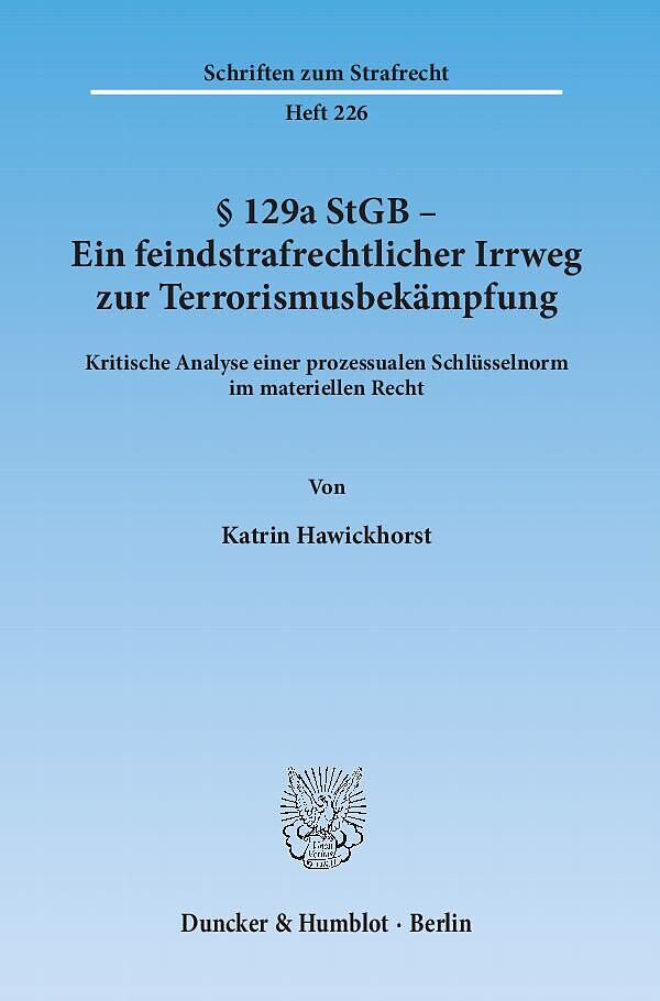 § 129a StGB - Ein feindstrafrechtlicher Irrweg zur Terrorismusbekämpfung.