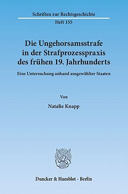 Kartonierter Einband Die Ungehorsamsstrafe in der Strafprozesspraxis des frühen 19. Jahrhunderts. von Natalie Knapp