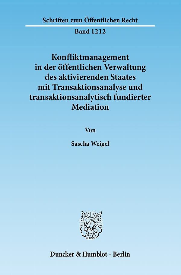 Konfliktmanagement in der öffentlichen Verwaltung des aktivierenden Staates mit Transaktionsanalyse und transaktionsanalytisch fundierter Mediation.