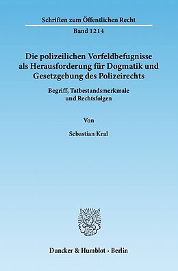 Kartonierter Einband Die polizeilichen Vorfeldbefugnisse als Herausforderung für Dogmatik und Gesetzgebung des Polizeirechts. von Sebastian Kral