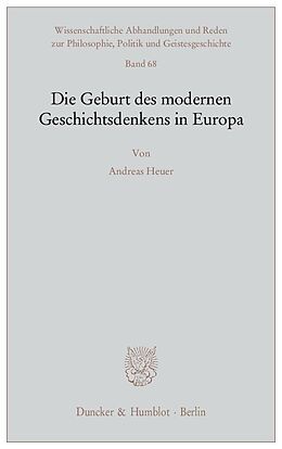 Kartonierter Einband Die Geburt des modernen Geschichtsdenkens in Europa. von Andreas Heuer