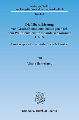 Kartonierter Einband Die Liberalisierung von Gesundheitsdienstleistungen nach dem Weltdienstleistungshandelsabkommen GATS. von Juliane Hernekamp