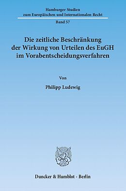 Kartonierter Einband Die zeitliche Beschränkung der Wirkung von Urteilen des EuGH im Vorabentscheidungsverfahren. von Philipp Ludewig