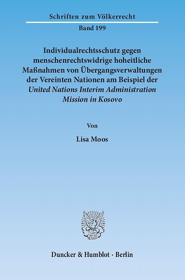 Individualrechtsschutz gegen menschenrechtswidrige hoheitliche Maßnahmen von Übergangsverwaltungen der Vereinten Nationen am Beispiel der United Nations Interim Administration Mission in Kosovo.