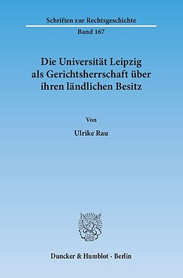 Kartonierter Einband Die Universität Leipzig als Gerichtsherrschaft über ihren ländlichen Besitz. von Ulrike Rau