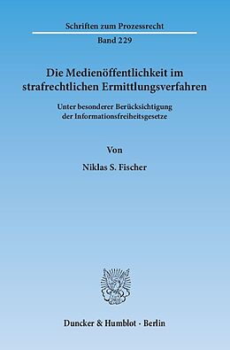 Kartonierter Einband Die Medienöffentlichkeit im strafrechtlichen Ermittlungsverfahren. von Niklas S. Fischer