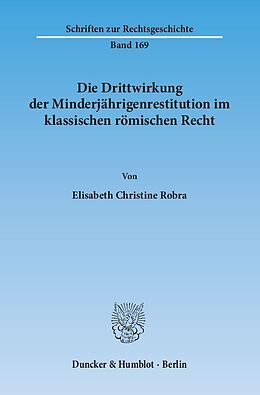 Kartonierter Einband Die Drittwirkung der Minderjährigenrestitution im klassischen römischen Recht. von Elisabeth Christine Robra