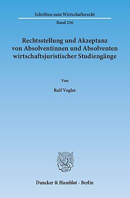 Kartonierter Einband Rechtsstellung und Akzeptanz von Absolventinnen und Absolventen wirtschaftsjuristischer Studiengänge. von Ralf Vogler