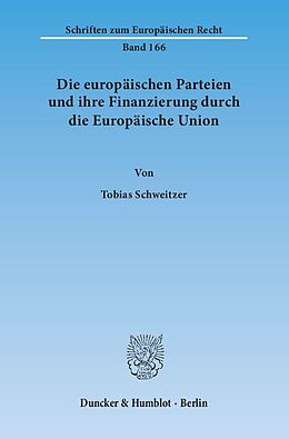 Kartonierter Einband Die europäischen Parteien und ihre Finanzierung durch die Europäische Union. von Tobias Schweitzer