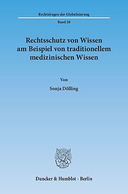 Kartonierter Einband Rechtsschutz von Wissen am Beispiel von traditionellem medizinischen Wissen. von Sonja Dölling