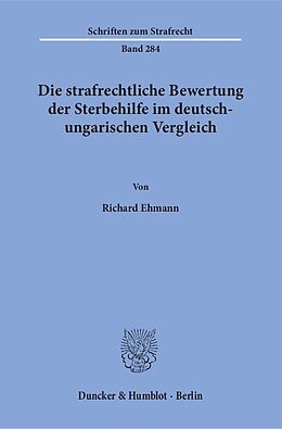 Kartonierter Einband Die strafrechtliche Bewertung der Sterbehilfe im deutsch-ungarischen Vergleich. von Richard Ehmann