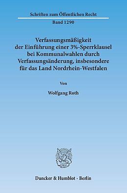 Kartonierter Einband Verfassungsmäßigkeit der Einführung einer 3%-Sperrklausel bei Kommunalwahlen durch Verfassungsänderung, insbesondere für das Land Nordrhein-Westfalen. von Wolfgang Roth