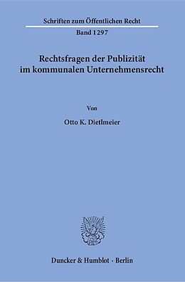 Kartonierter Einband Rechtsfragen der Publizität im kommunalen Unternehmensrecht. von Otto K. Dietlmeier